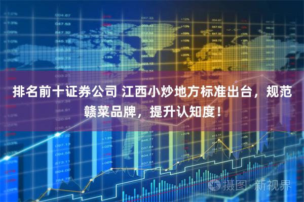排名前十证券公司 江西小炒地方标准出台，规范赣菜品牌，提升认知度！