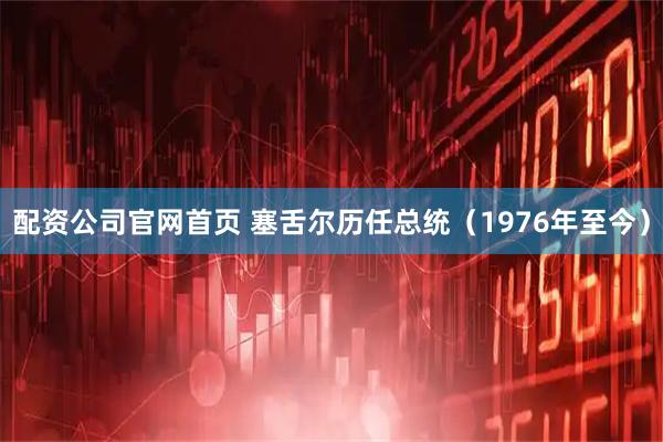 配资公司官网首页 塞舌尔历任总统(1976年至今)